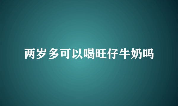 两岁多可以喝旺仔牛奶吗