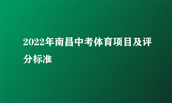 2022年南昌中考体育项目及评分标准