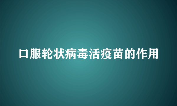 口服轮状病毒活疫苗的作用