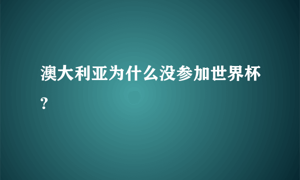 澳大利亚为什么没参加世界杯?