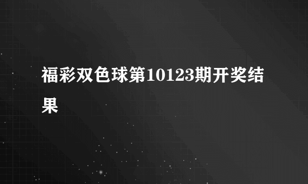 福彩双色球第10123期开奖结果