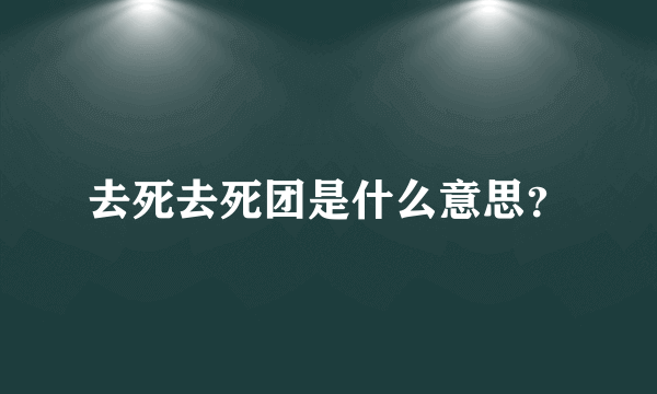 去死去死团是什么意思？