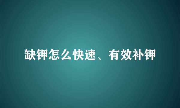 缺钾怎么快速、有效补钾