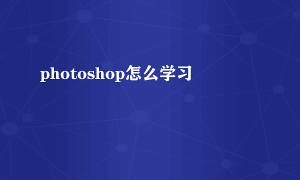 photoshop怎么学习