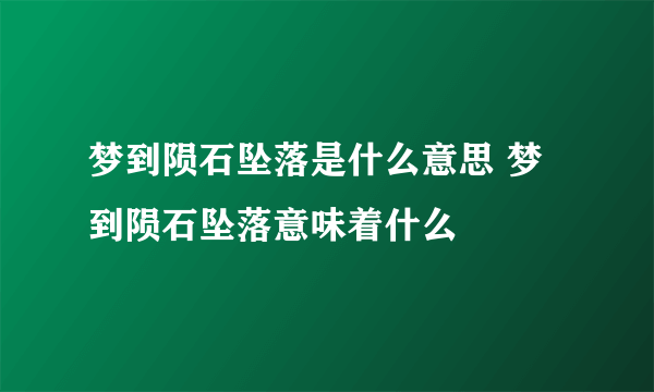 梦到陨石坠落是什么意思 梦到陨石坠落意味着什么 