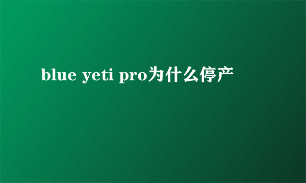 blue yeti pro为什么停产