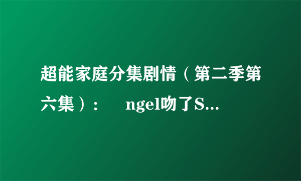 超能家庭分集剧情（第二季第六集）：Ángel吻了Sandra