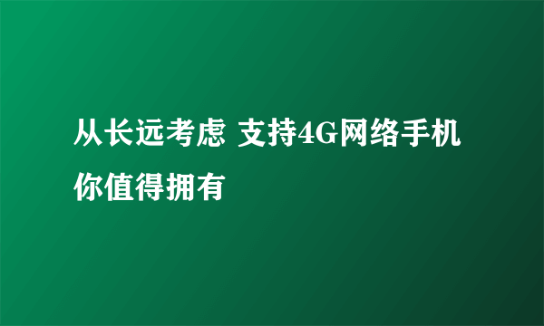 从长远考虑 支持4G网络手机你值得拥有