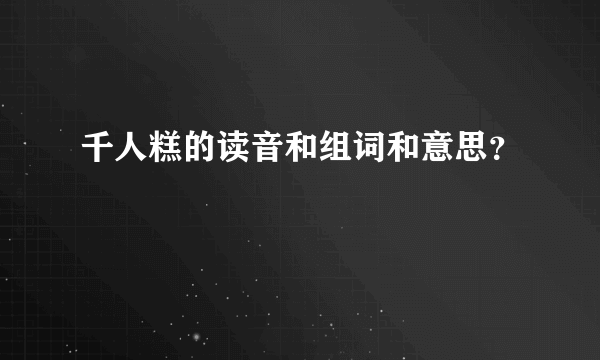 千人糕的读音和组词和意思？