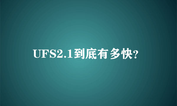 UFS2.1到底有多快？