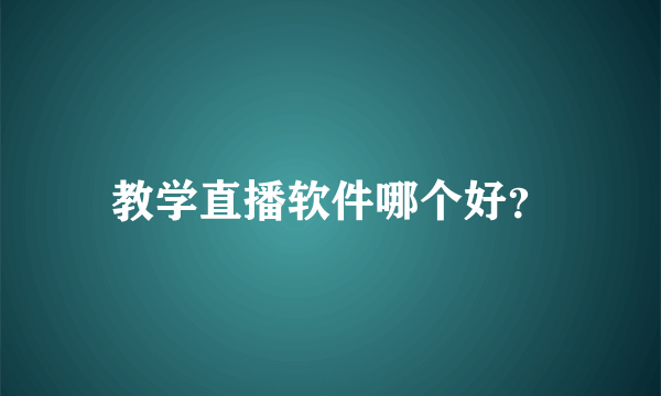 教学直播软件哪个好？