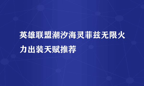 英雄联盟潮汐海灵菲兹无限火力出装天赋推荐