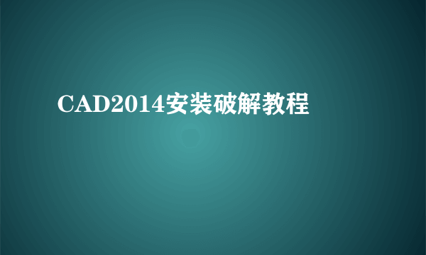 CAD2014安装破解教程