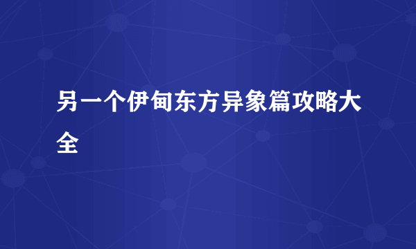 另一个伊甸东方异象篇攻略大全