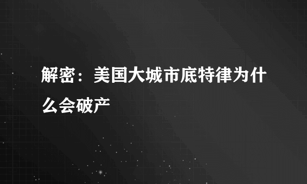 解密：美国大城市底特律为什么会破产