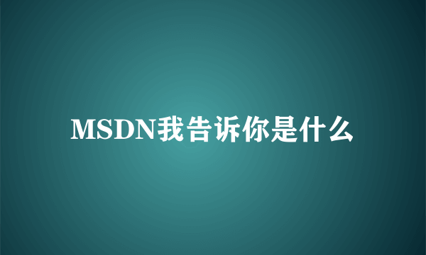 MSDN我告诉你是什么