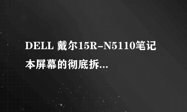 DELL 戴尔15R-N5110笔记本屏幕的彻底拆解与更换升级