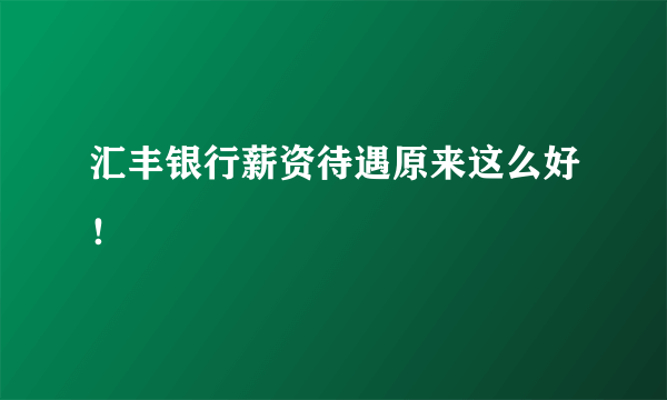 汇丰银行薪资待遇原来这么好！