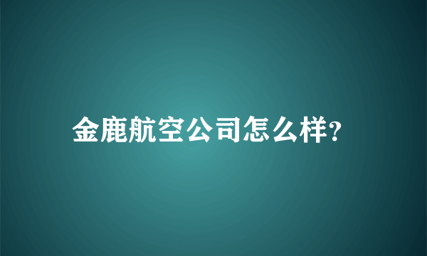 金鹿航空公司怎么样？