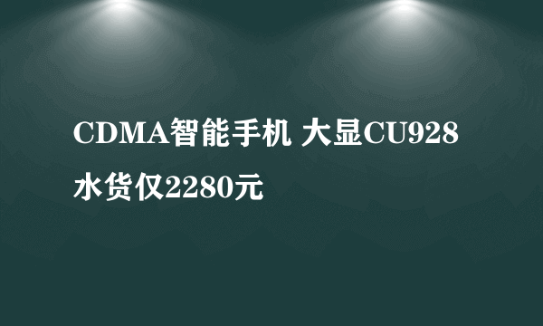 CDMA智能手机 大显CU928水货仅2280元