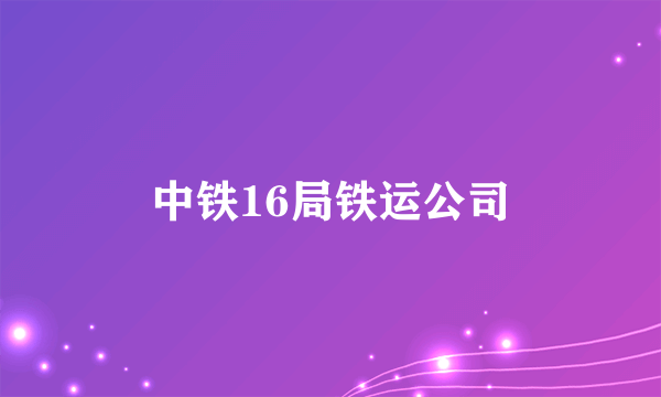 中铁16局铁运公司