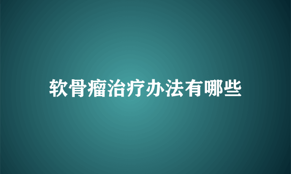 软骨瘤治疗办法有哪些