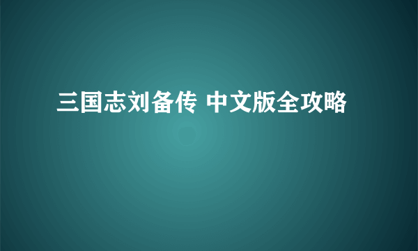 三国志刘备传 中文版全攻略