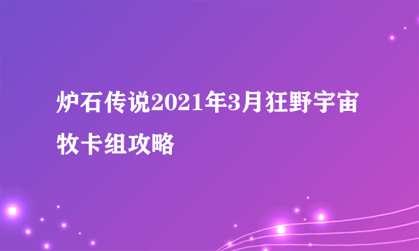 炉石传说2021年3月狂野宇宙牧卡组攻略