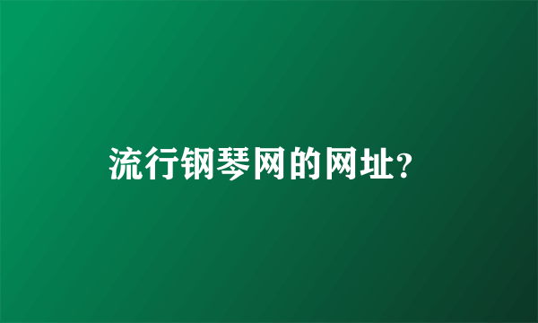 流行钢琴网的网址？