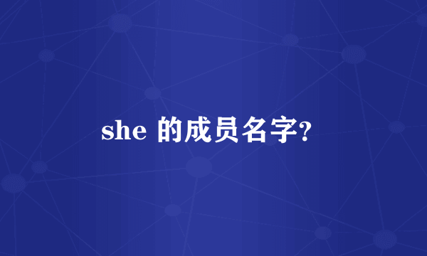 she 的成员名字？