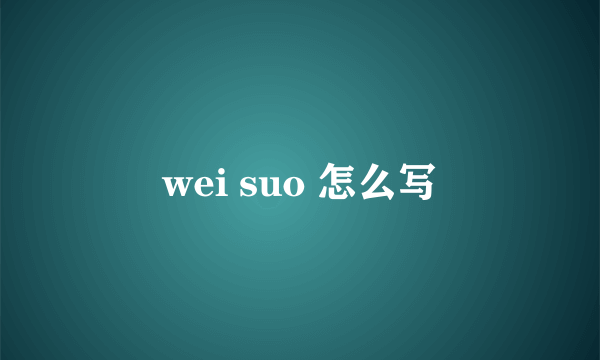 wei suo 怎么写