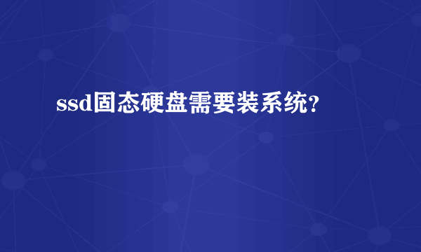 ssd固态硬盘需要装系统？