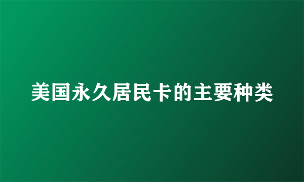 美国永久居民卡的主要种类