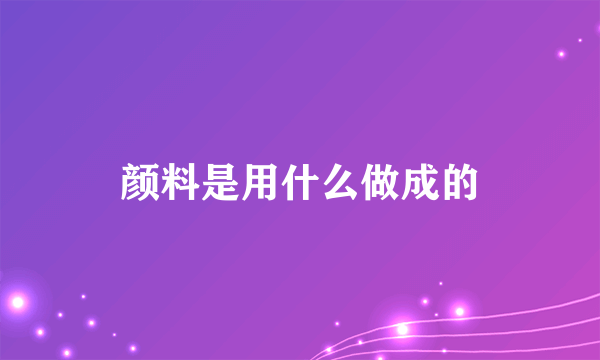 颜料是用什么做成的