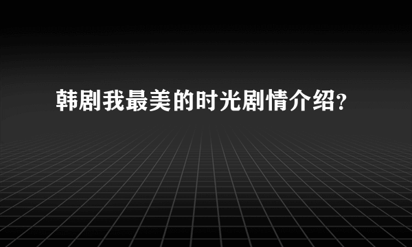 韩剧我最美的时光剧情介绍？