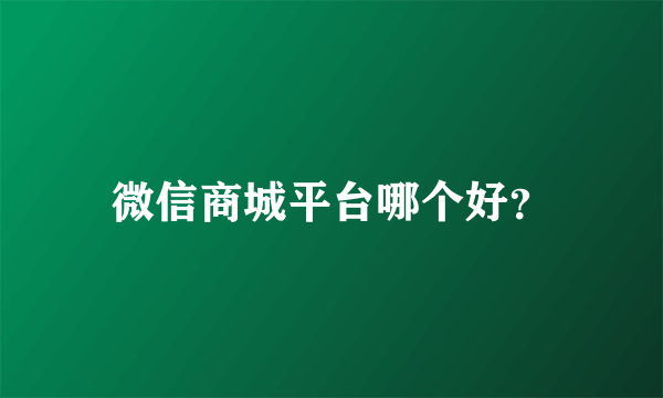 微信商城平台哪个好？