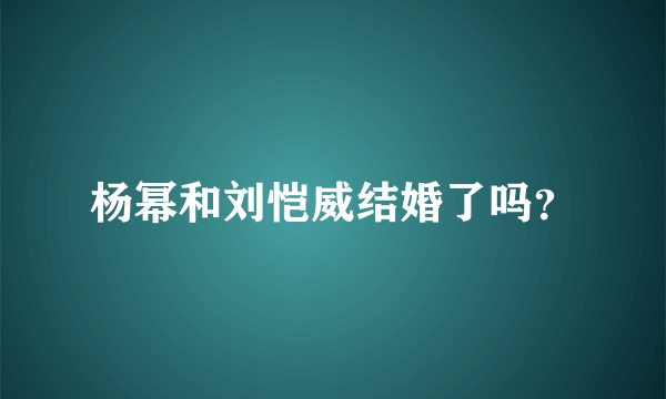 杨幂和刘恺威结婚了吗？