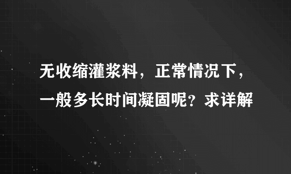 无收缩灌浆料，正常情况下，一般多长时间凝固呢？求详解