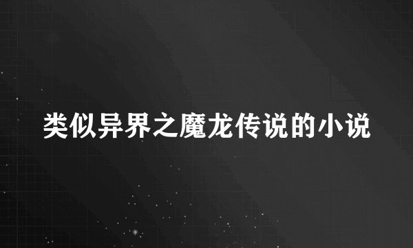 类似异界之魔龙传说的小说