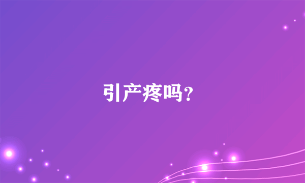 引产疼吗？