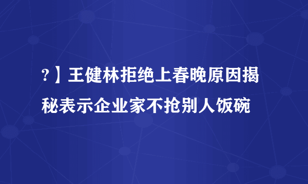 ?】王健林拒绝上春晚原因揭秘表示企业家不抢别人饭碗