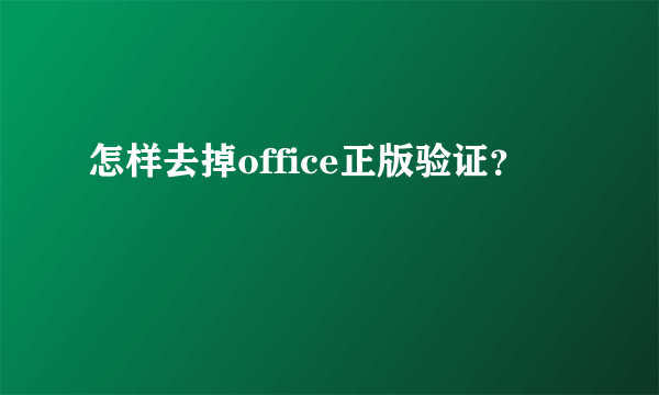 怎样去掉office正版验证？