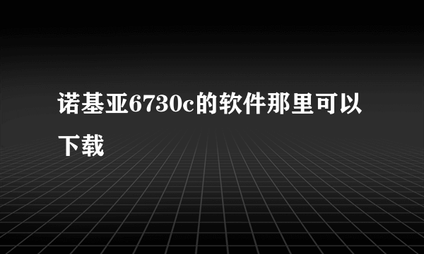 诺基亚6730c的软件那里可以下载