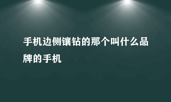 手机边侧镶钻的那个叫什么品牌的手机