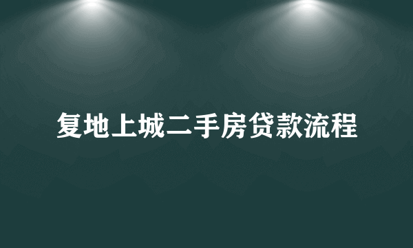 复地上城二手房贷款流程