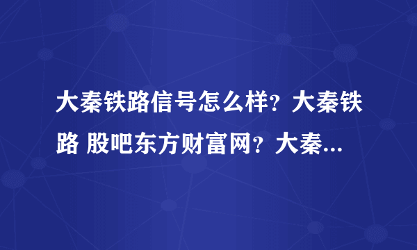 大秦铁路信号怎么样？大秦铁路 股吧东方财富网？大秦铁路 2021年年度分红？