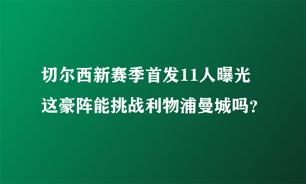 切尔西新赛季首发11人曝光 这豪阵能挑战利物浦曼城吗？