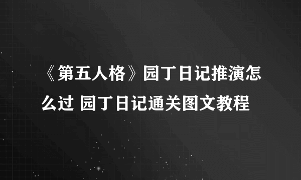 《第五人格》园丁日记推演怎么过 园丁日记通关图文教程