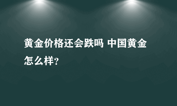 黄金价格还会跌吗 中国黄金怎么样？