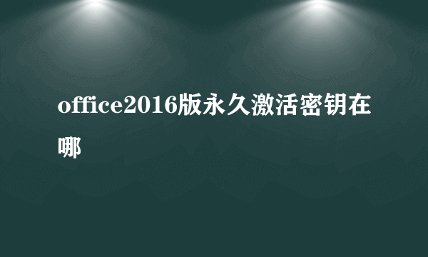 office2016版永久激活密钥在哪